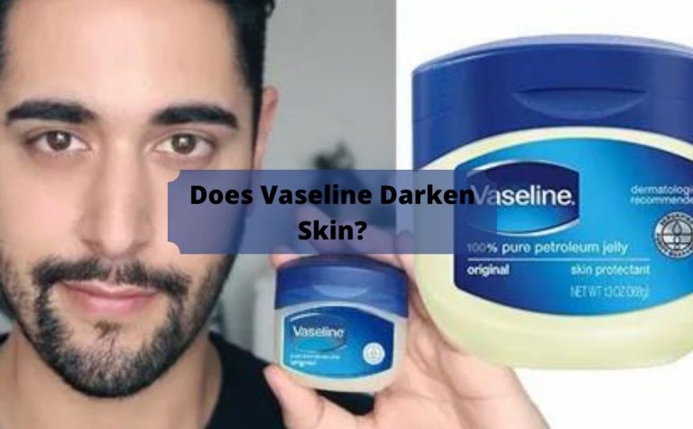 Does Vaseline Darken Skin