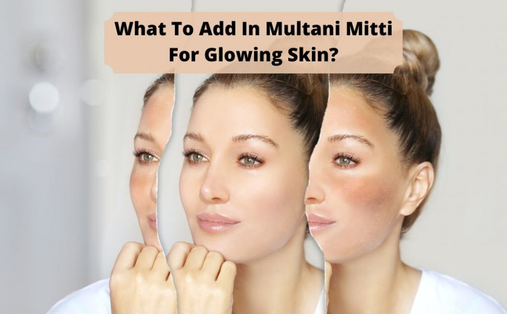 What To Add In Multani Mitti For Glowing Skin